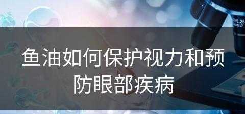 鱼油如何保护视力和预防眼部疾病